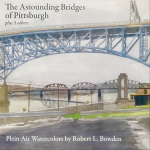 Book cover for "The Astounding Bridges of Pittsburgh" book by Robert L. Bowden. The cover is a plein air watercolor painting of two Pittsburgh bridges going over a river.